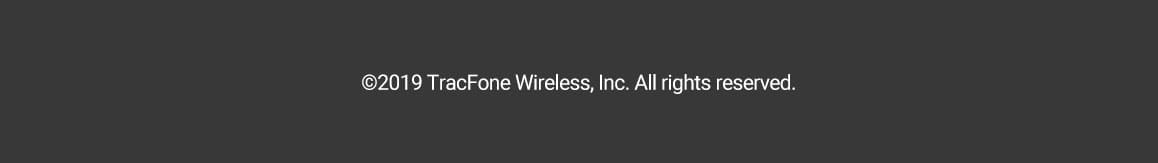 Copyright 2019 TracFone Wireless, Inc. All rights reserved.
